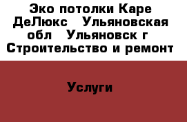 Эко-потолки Каре ДеЛюкс - Ульяновская обл., Ульяновск г. Строительство и ремонт » Услуги   